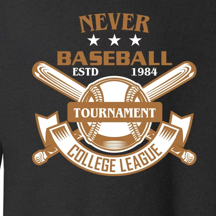 Never Baseball Tournament College League Toddler Sweatshirt