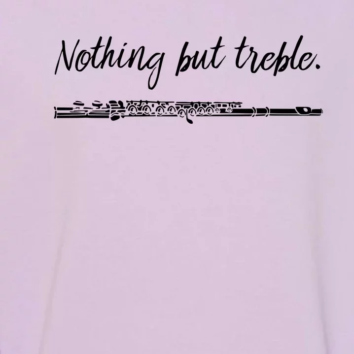 Nothing But Treble Flute Player Funny Marching Band Garment-Dyed Sweatshirt