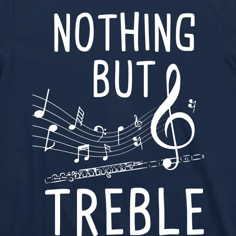 Nothing But Treble Flute Player Flutist Marching Band T-Shirt