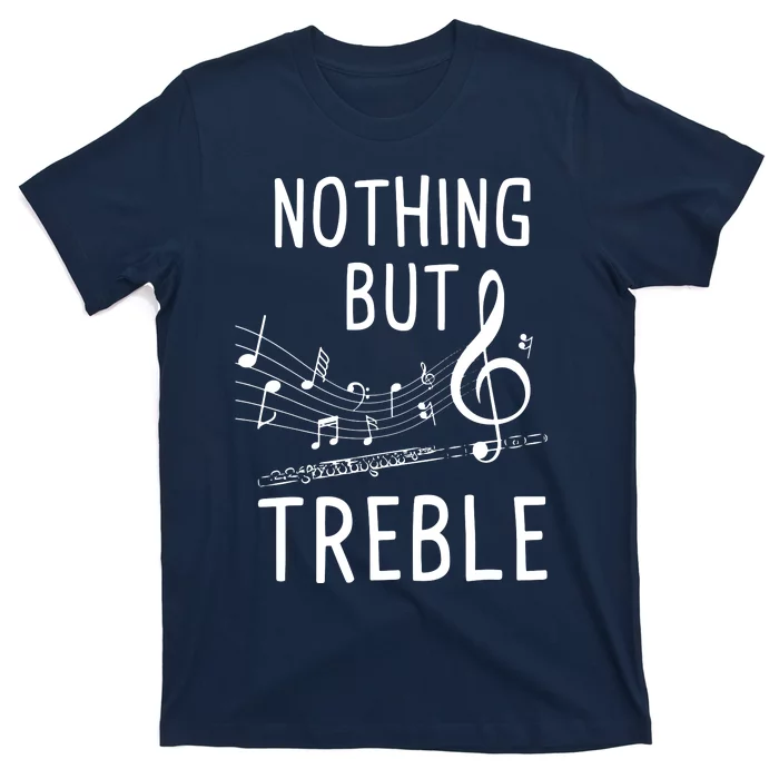 Nothing But Treble Flute Player Flutist Marching Band T-Shirt