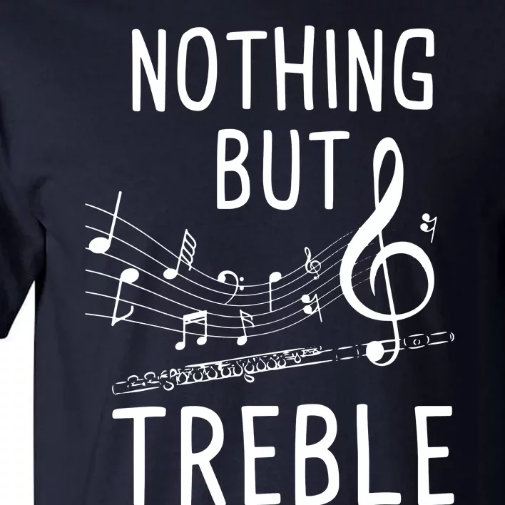 Nothing But Treble Flute Player Flutist Marching Band Tall T-Shirt