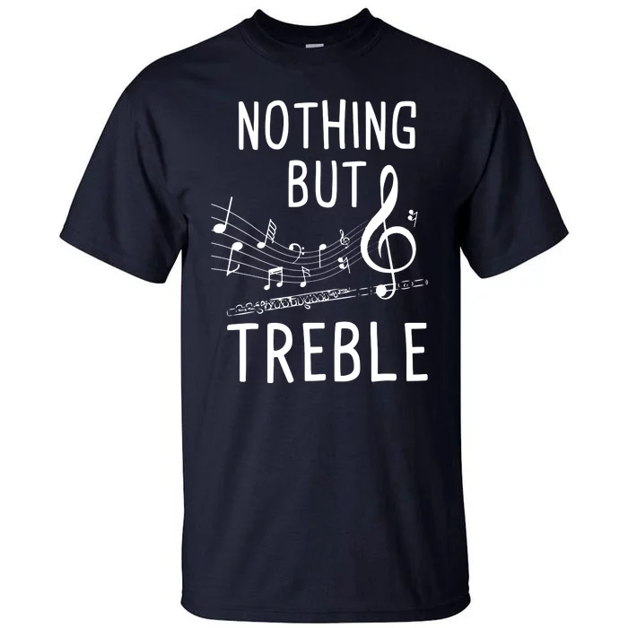 Nothing But Treble Flute Player Flutist Marching Band Tall T-Shirt