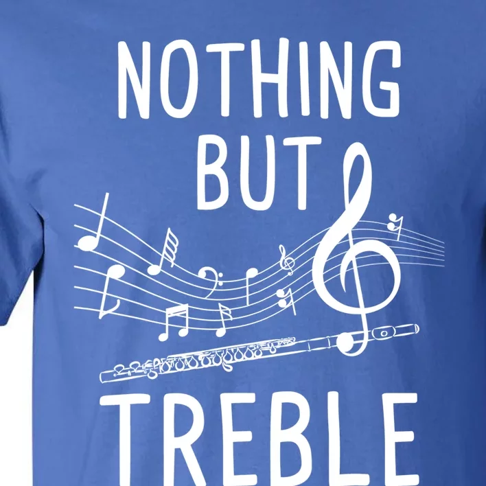 Nothing But Treble Gift Flute Player Flutist Marching Band Gift Tall T-Shirt