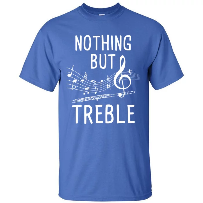 Nothing But Treble Gift Flute Player Flutist Marching Band Gift Tall T-Shirt