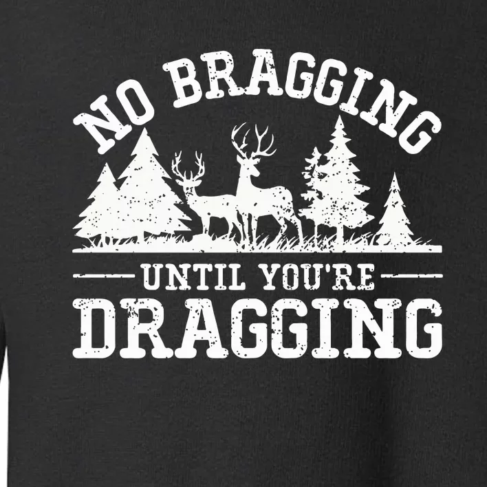 No Bragging Until You're Dragging Funny Deer Hunting Season Toddler Sweatshirt