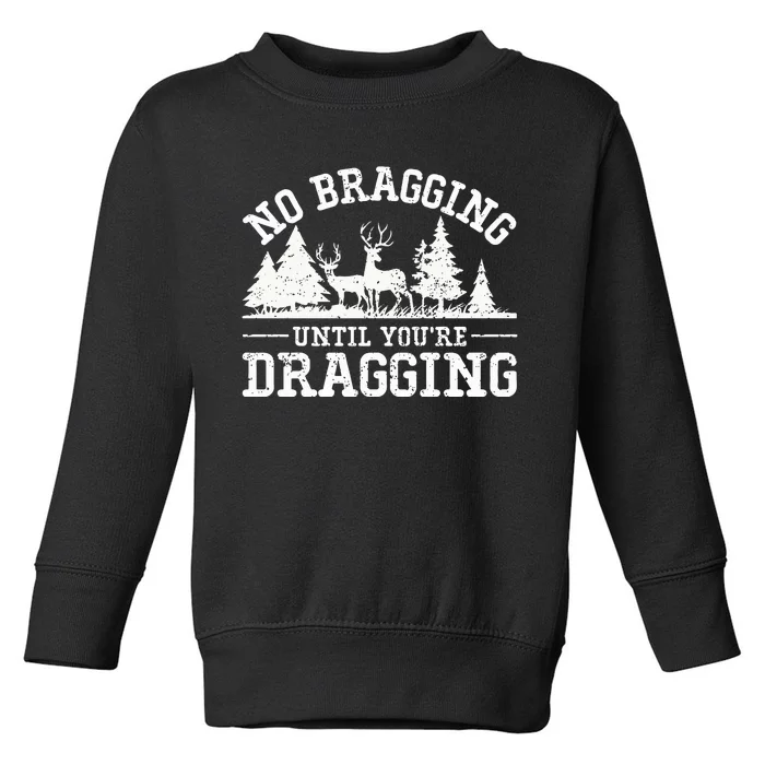 No Bragging Until You're Dragging Funny Deer Hunting Season Toddler Sweatshirt