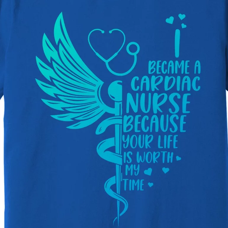 Nurse Because Your Life Is Worth My Time Cardiac Nurse Funny Gift Premium T-Shirt