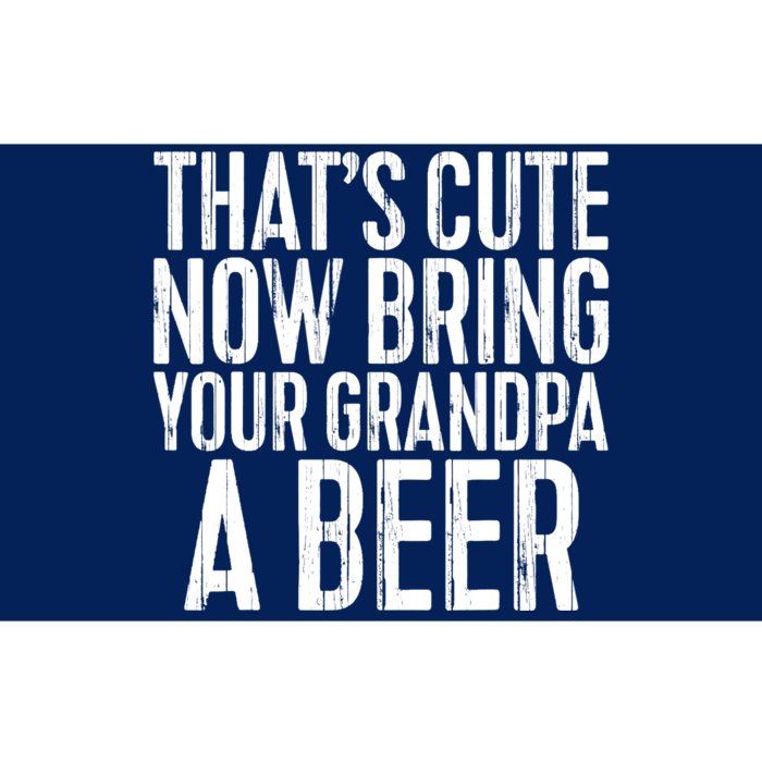 Now Bring Your Grandpa A Beer Bumper Sticker