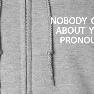 Nobody Cares About Your Pronouns Full Zip Hoodie