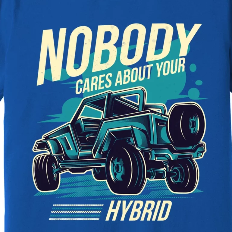 Nobody Cares About Your Hybrid 4 Wheel Drive Off Road Gift Premium T-Shirt