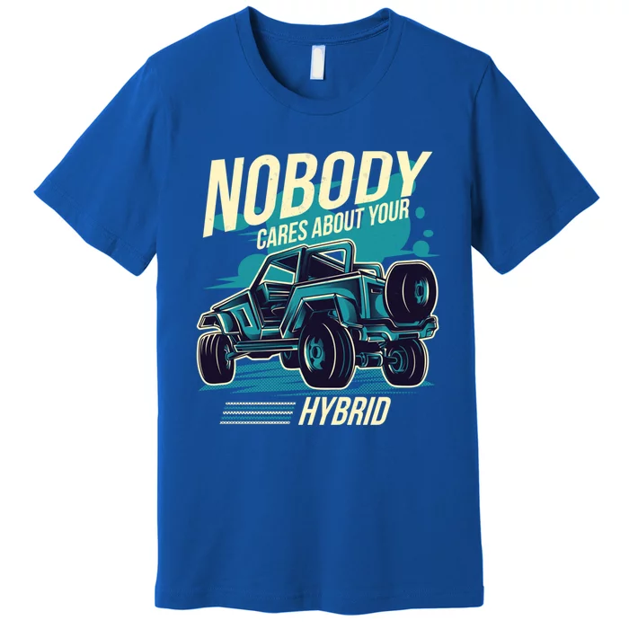 Nobody Cares About Your Hybrid 4 Wheel Drive Off Road Gift Premium T-Shirt