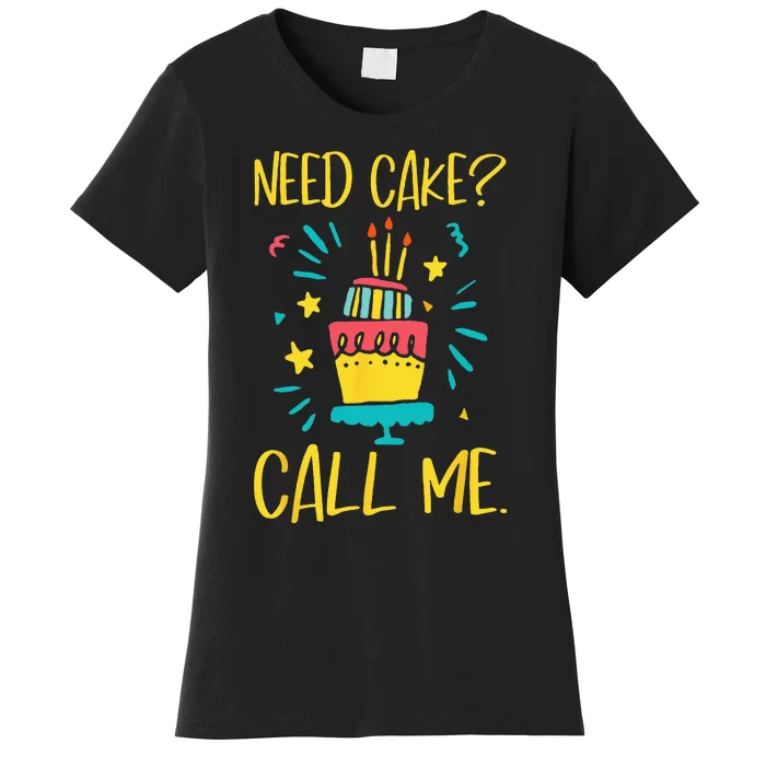 Need Cake Baking Baker Pastry Cake Decorator Cake Artist Women's T-Shirt