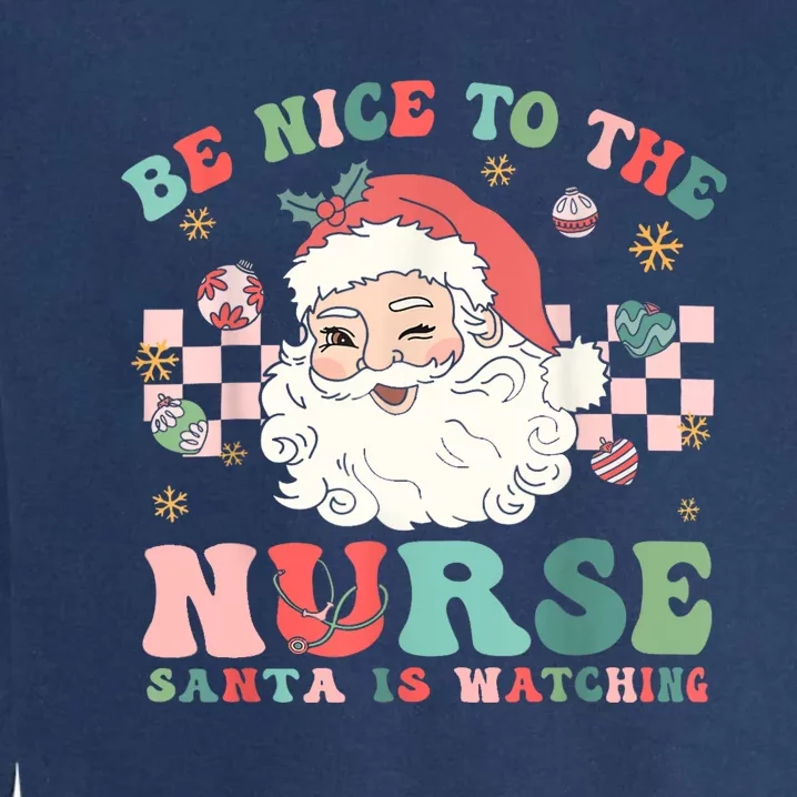 Nurse Christmas Be Nice To The Nurse Santa Is Watching Garment-Dyed Sweatshirt