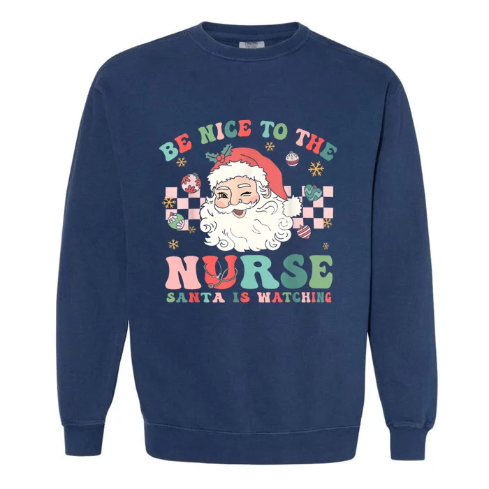 Nurse Christmas Be Nice To The Nurse Santa Is Watching Garment-Dyed Sweatshirt