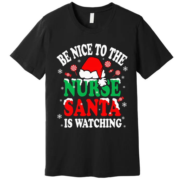 Nurse Christmas Be Nice To The Nurse Santa is Watching Premium T-Shirt