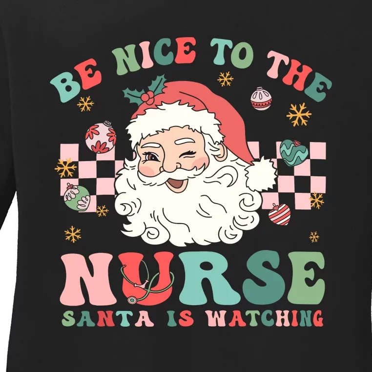 Nurse Christmas Be Nice To The Nurse Santa Is Watching Ladies Long Sleeve Shirt