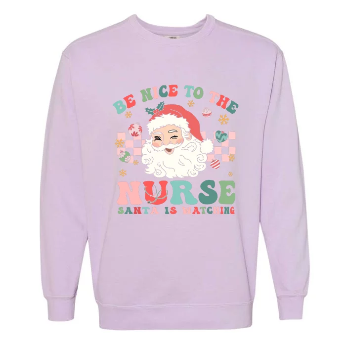 Nurse Christmas Be Nice To The Nurse Santa Is Watching Garment-Dyed Sweatshirt