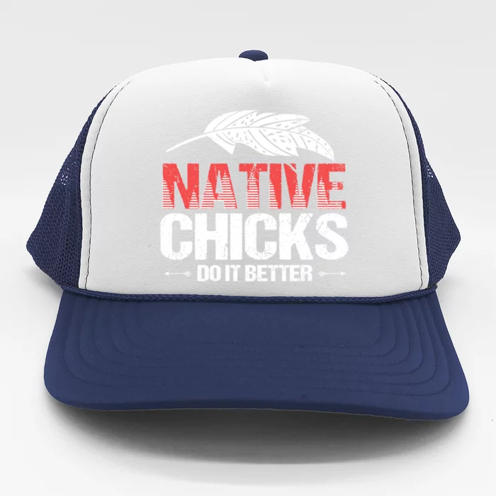 Native Chicks Do It Better Quote Proud Native American Cute Gift Trucker Hat