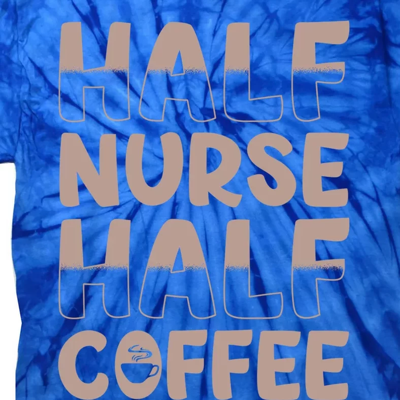 Nurse Coffee Design Half Nurse Half Coffee Gift Tie-Dye T-Shirt