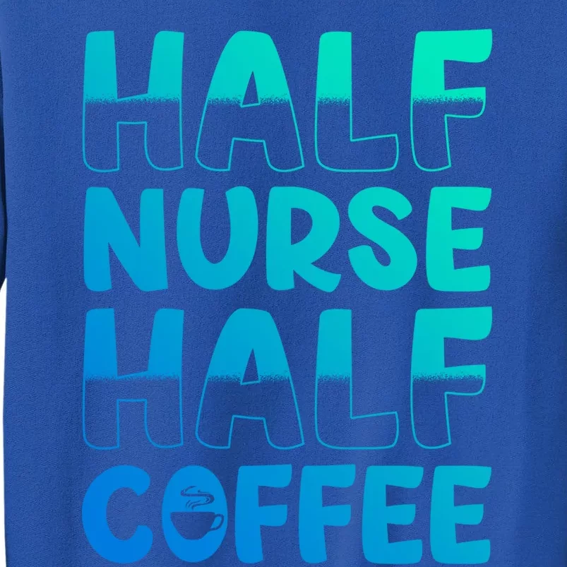 Nurse Coffee Design Half Nurse Half Coffee Gift Sweatshirt