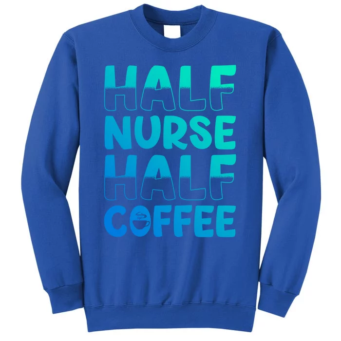 Nurse Coffee Design Half Nurse Half Coffee Gift Sweatshirt