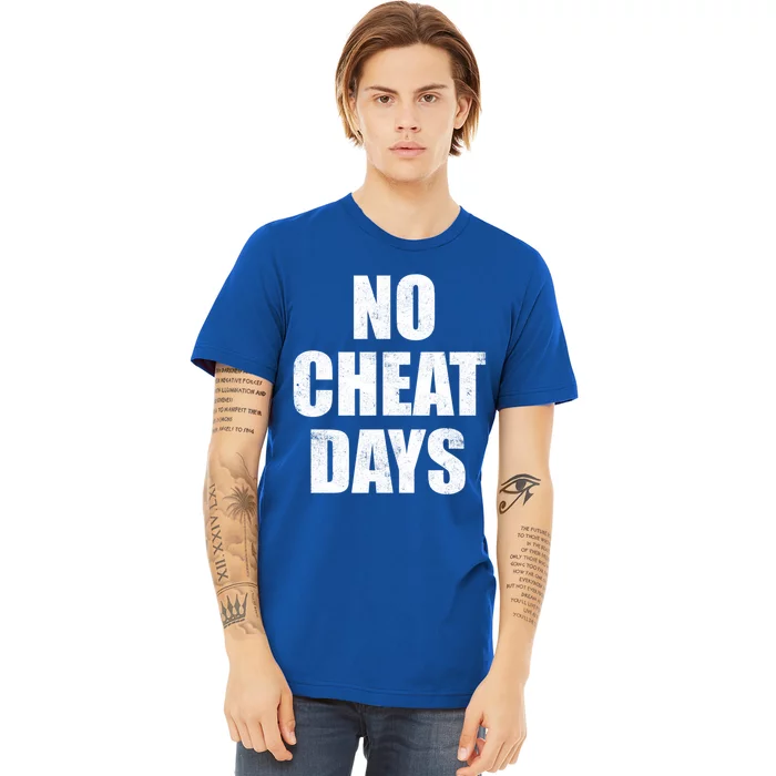 No Cheat Days Fun Fitness Gym Workout Motivation Inspiration Gift Premium T-Shirt