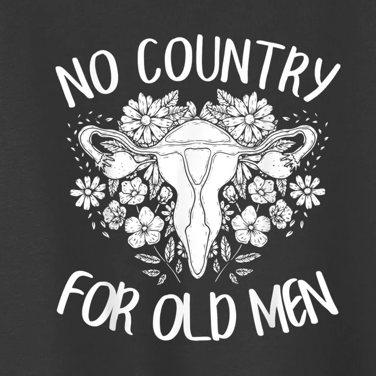 No Country For Old Men Uterus Feminist Women Rights Toddler T-Shirt