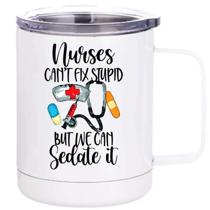 Nurse Can't Fix Stupid But We Can Sedate It Nurselife Nurse Funny Gift Front & Back 12oz Stainless Steel Tumbler Cup