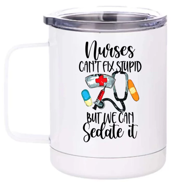 Nurse Can't Fix Stupid But We Can Sedate It Nurselife Nurse Funny Gift Front & Back 12oz Stainless Steel Tumbler Cup