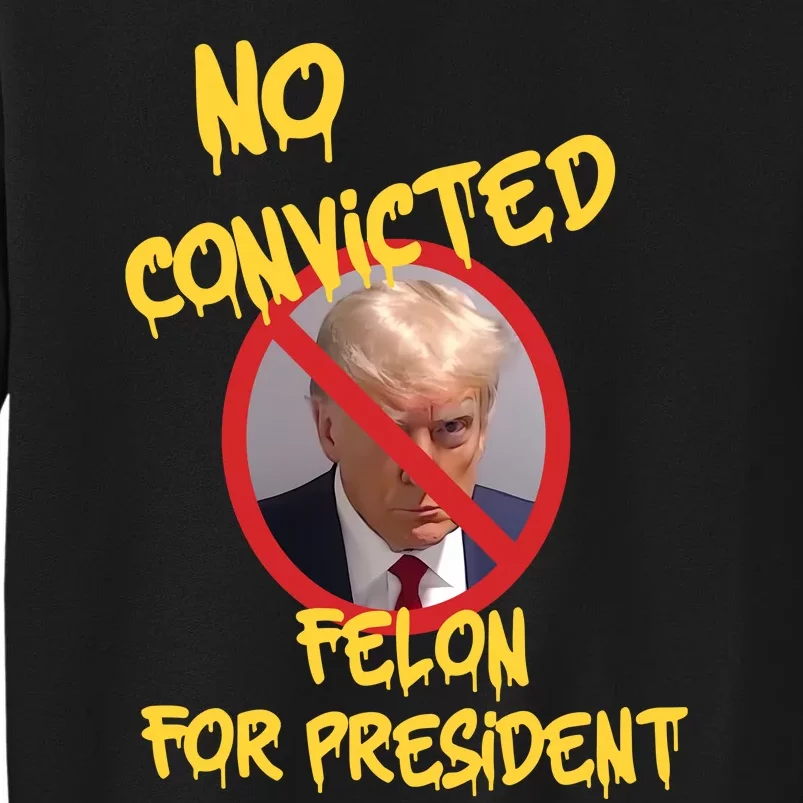 No Convicted Felon For President Tall Sweatshirt