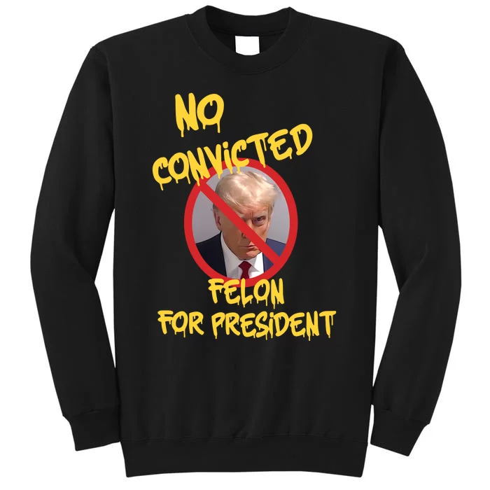 No Convicted Felon For President Tall Sweatshirt