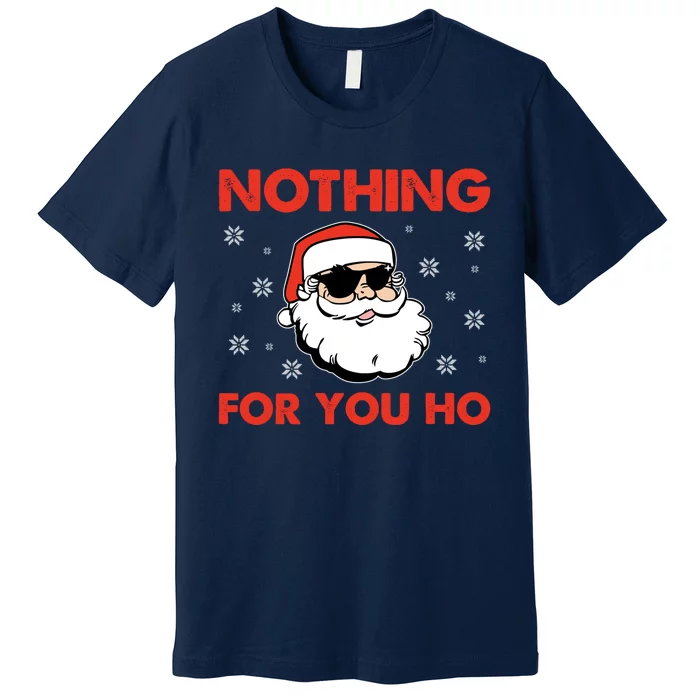 Naughty Christmas Funny Santa Claus Nothing For You Ho Premium T-Shirt