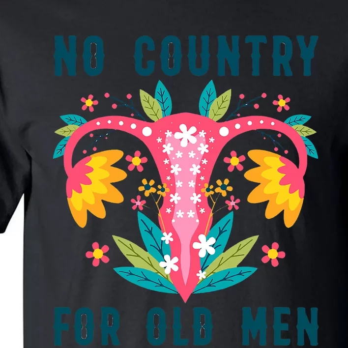 No Country For Old Men Floral Vagina Uterus Women Rights Tall T-Shirt