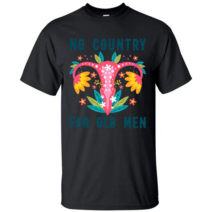 No Country For Old Men Floral Vagina Uterus Women Rights Tall T-Shirt