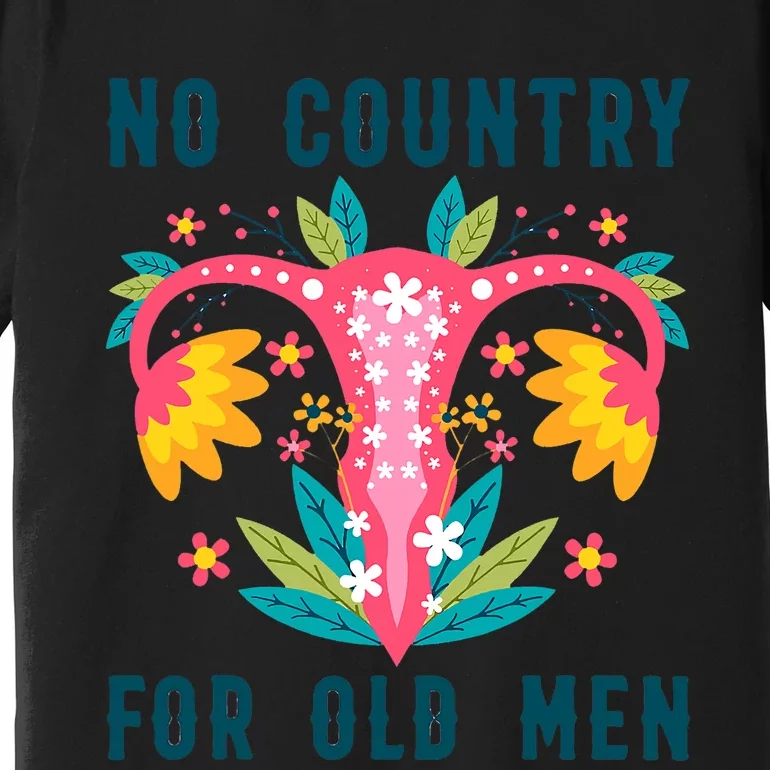 No Country For Old Men Floral Vagina Uterus Women Rights Premium T-Shirt