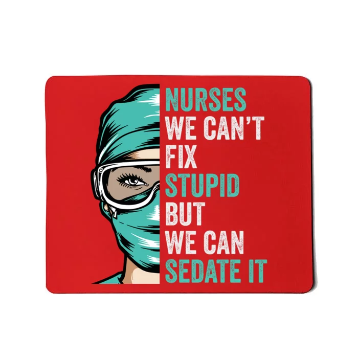 Nurse Can’T Fix Stupid But We Can Sedate It Funny Nurse Quote Mousepad