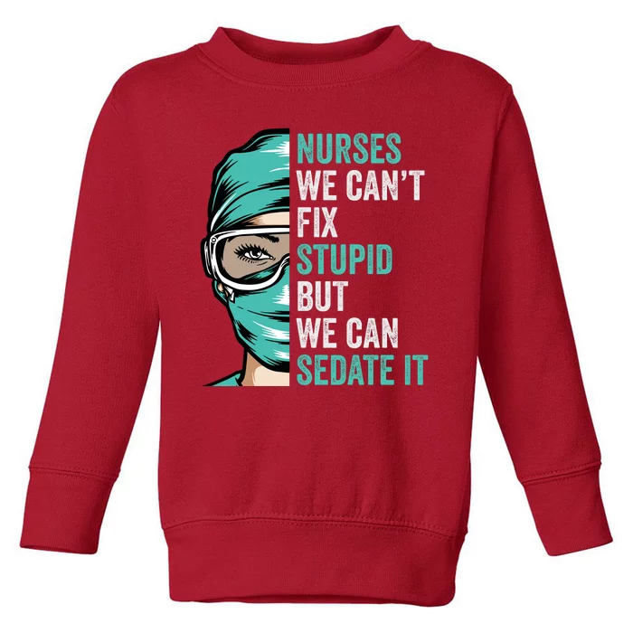 Nurse Can’T Fix Stupid But We Can Sedate It Funny Nurse Quote Toddler Sweatshirt