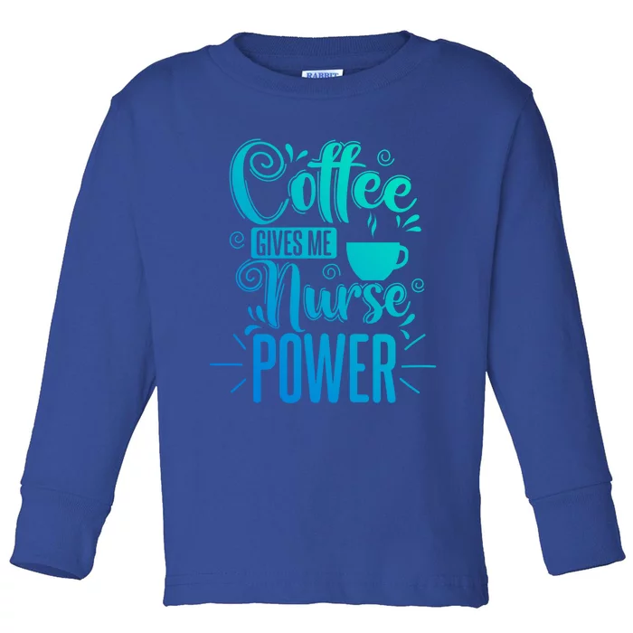 Nurse Coffee Gives Me Nurse Power Gift Toddler Long Sleeve Shirt