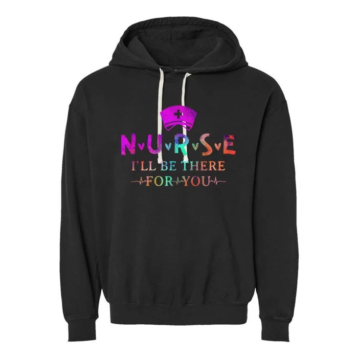 Nurse Cute Gift I Will Be There For You Gift Rn And Lpn Meaningful Gift Garment-Dyed Fleece Hoodie