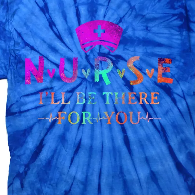 Nurse Cute Gift I Will Be There For You Gift Rn And Lpn Meaningful Gift Tie-Dye T-Shirt