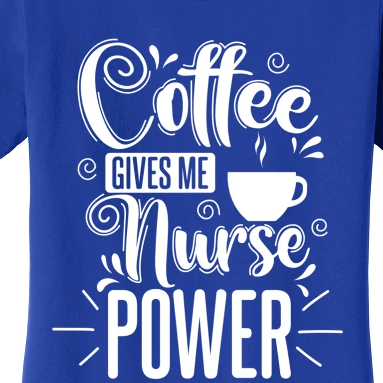 Nurse Coffee Gives Me Nurse Power Gift Women's T-Shirt