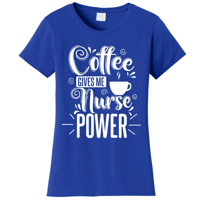 Nurse Coffee Gives Me Nurse Power Gift Women's T-Shirt