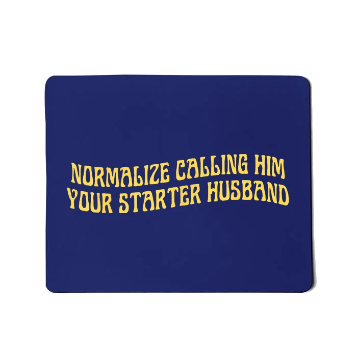 Normalize Calling Him Your Starter Husband Mousepad