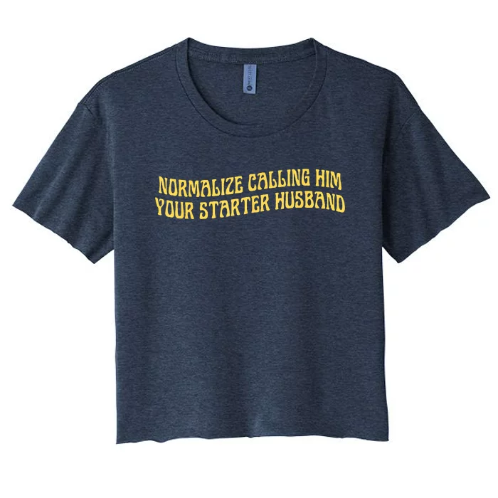 Normalize Calling Him Your Starter Husband Women's Crop Top Tee