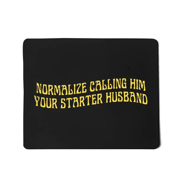 Normalize Calling Him Your Starter Husband Mousepad