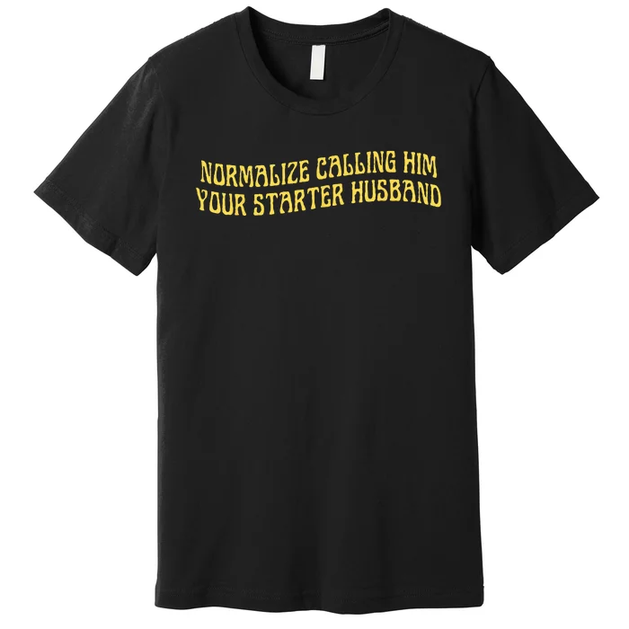 Normalize Calling Him Your Starter Husband Premium T-Shirt