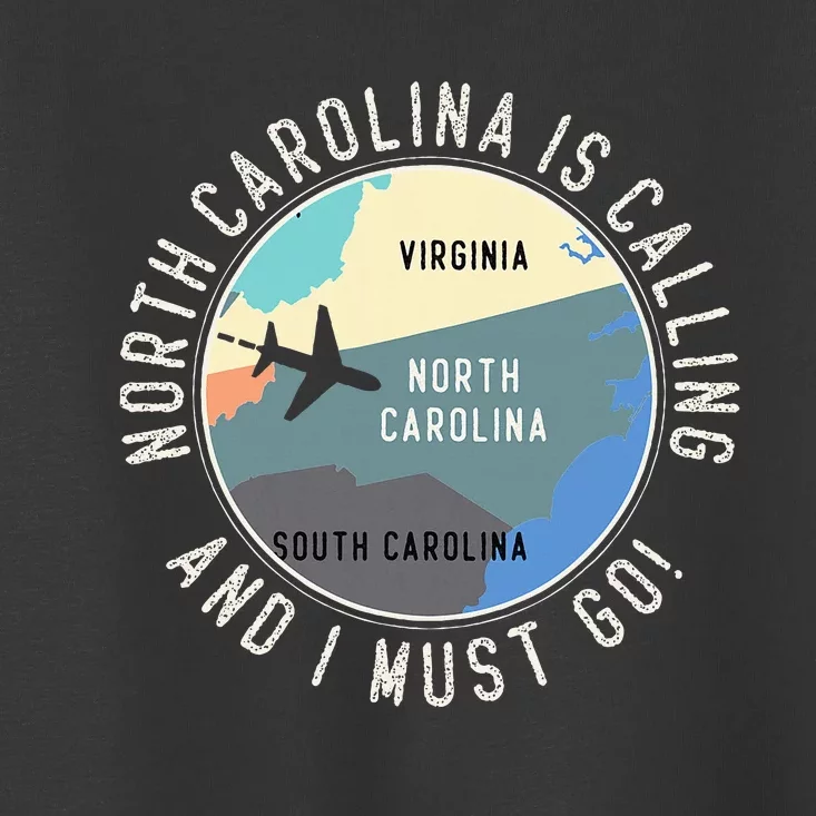 North Carolina Is Calling And I Must Go North Carolina Map Toddler T-Shirt