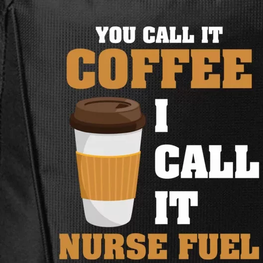 Nurse Coffee Lovers You Call It Coffee I Call It Nurse Fuel Funny Gift City Backpack