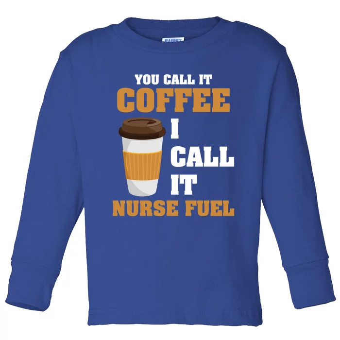 Nurse Coffee Lovers You Call It Coffee I Call It Nurse Fuel Funny Gift Toddler Long Sleeve Shirt