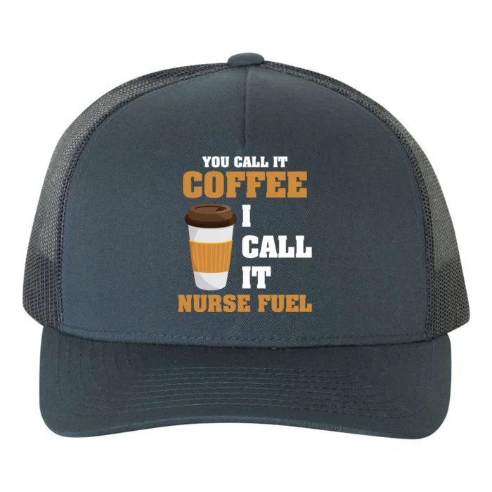 Nurse Coffee Lovers You Call It Coffee I Call It Nurse Fuel Funny Gift Yupoong Adult 5-Panel Trucker Hat